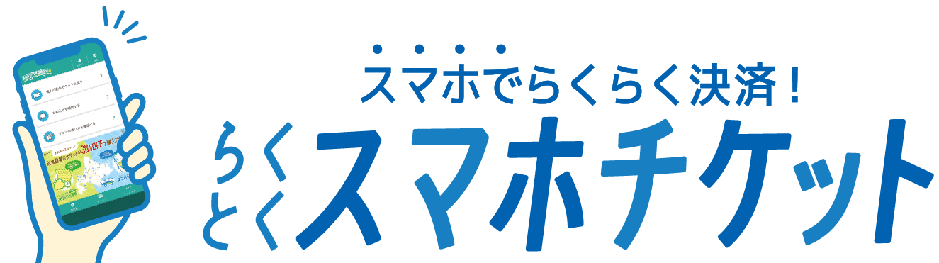 スマホでらくらく決済！らくとくスマホチケット